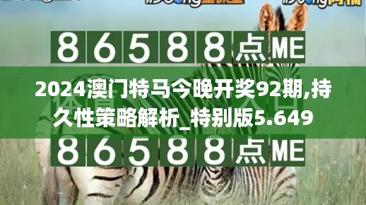 2024澳门特马今晚开奖92期,持久性策略解析_特别版5.649