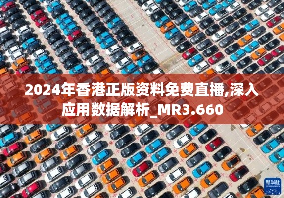 2024年香港正版资料免费直播,深入应用数据解析_MR3.660