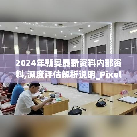 2024年新奥最新资料内部资料,深度评估解析说明_Pixel19.699