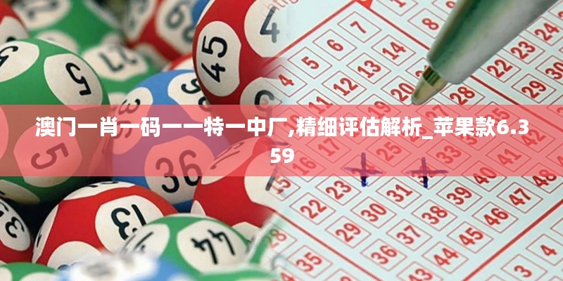 澳门一肖一码一一特一中厂,精细评估解析_苹果款6.359