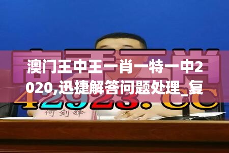 澳门王中王一肖一特一中2020,迅捷解答问题处理_复古版10.585