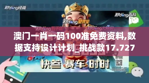 澳门一肖一码100准免费资料,数据支持设计计划_挑战款17.727