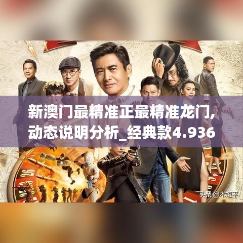 新澳门最精准正最精准龙门,动态说明分析_经典款4.936