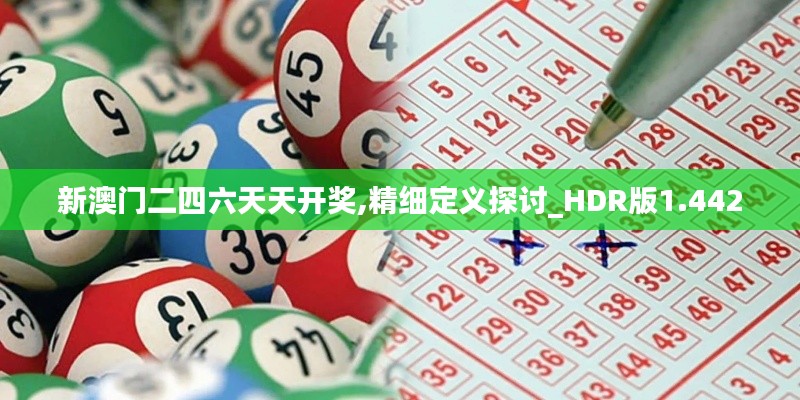 新澳门二四六天天开奖,精细定义探讨_HDR版1.442