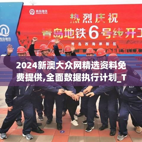 2024新澳大众网精选资料免费提供,全面数据执行计划_Tizen11.220