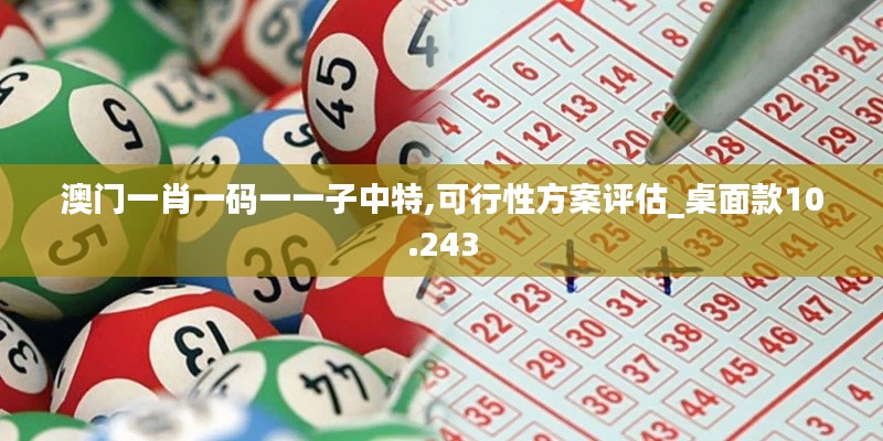 澳门一肖一码一一子中特,可行性方案评估_桌面款10.243