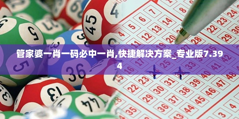 管家婆一肖一码必中一肖,快捷解决方案_专业版7.394