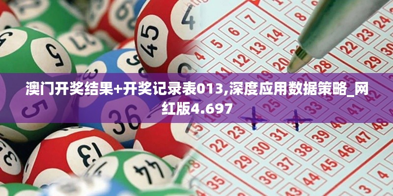 澳门开奖结果+开奖记录表013,深度应用数据策略_网红版4.697