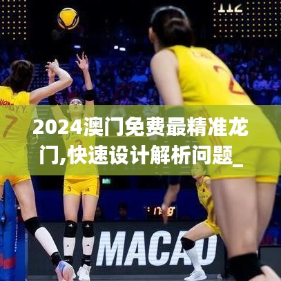 2024澳门免费最精准龙门,快速设计解析问题_4K版2.245