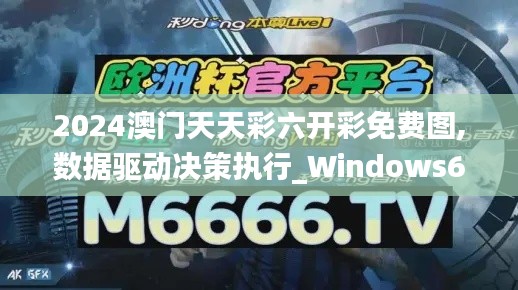2024澳门天天彩六开彩免费图,数据驱动决策执行_Windows6.209
